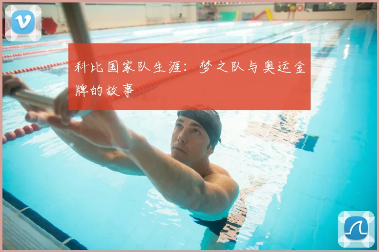 科比国家队生涯：梦之队与奥运金牌的故事